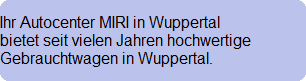 Ihr Autocenter MIRI in Wuppertal 
bietet seit vielen Jahren hochwertige 
Gebrauchtwagen in Wuppertal.